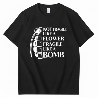 NOT FRAGILE LIKE A FLOWER FRAGILE LIKE A BOMB T - SHIRT (FRONT PRINT)