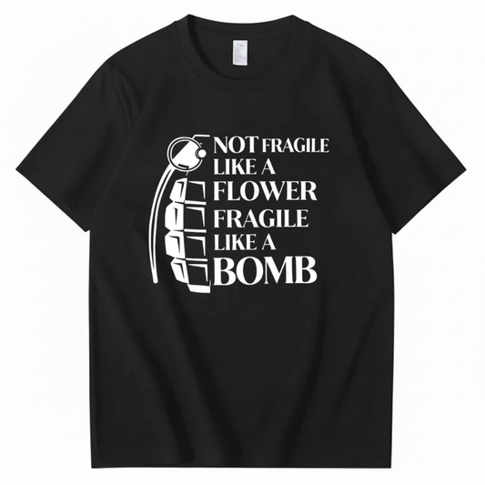 NOT FRAGILE LIKE A FLOWER FRAGILE LIKE A BOMB T - SHIRT (FRONT PRINT)