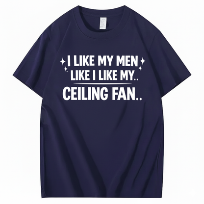 I LIKE MY MEN LIKE I LIKE MY.. CEILING FAN.. T - SHIRT (FRONT PRINT)