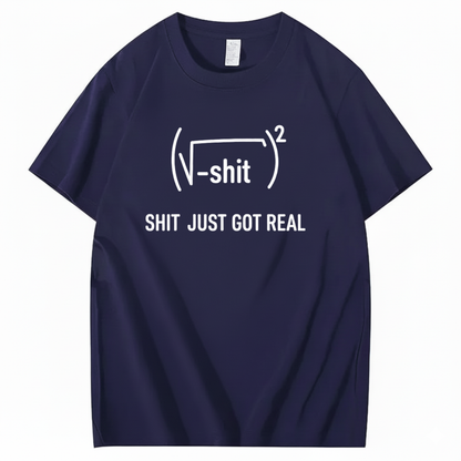 SHIT JUST GOT REAL T - SHIRT (FRONT PRINT)
