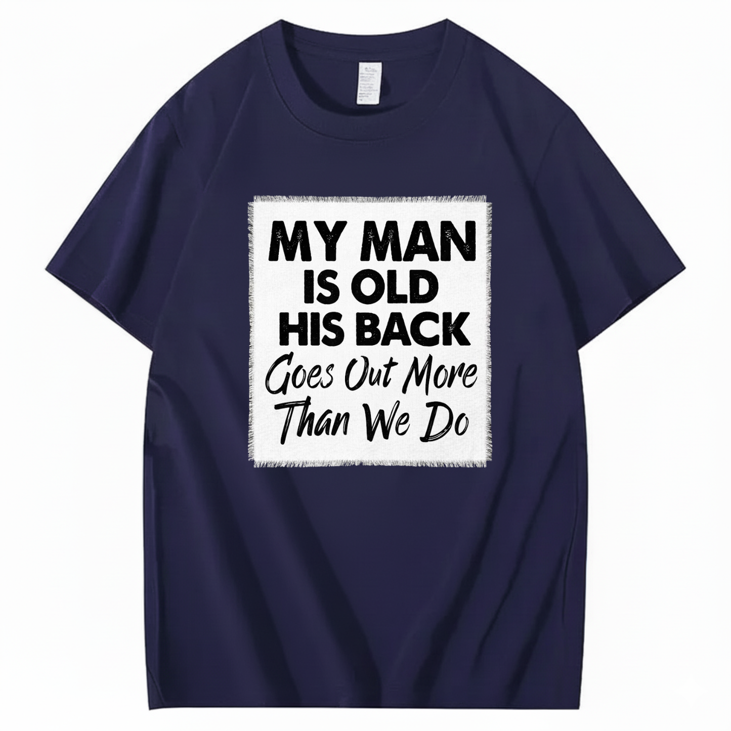 MY MAN IS OLD HIS BACK GOES OUT MORE THAN WE DO T - SHIRT (FRONT PRINT)