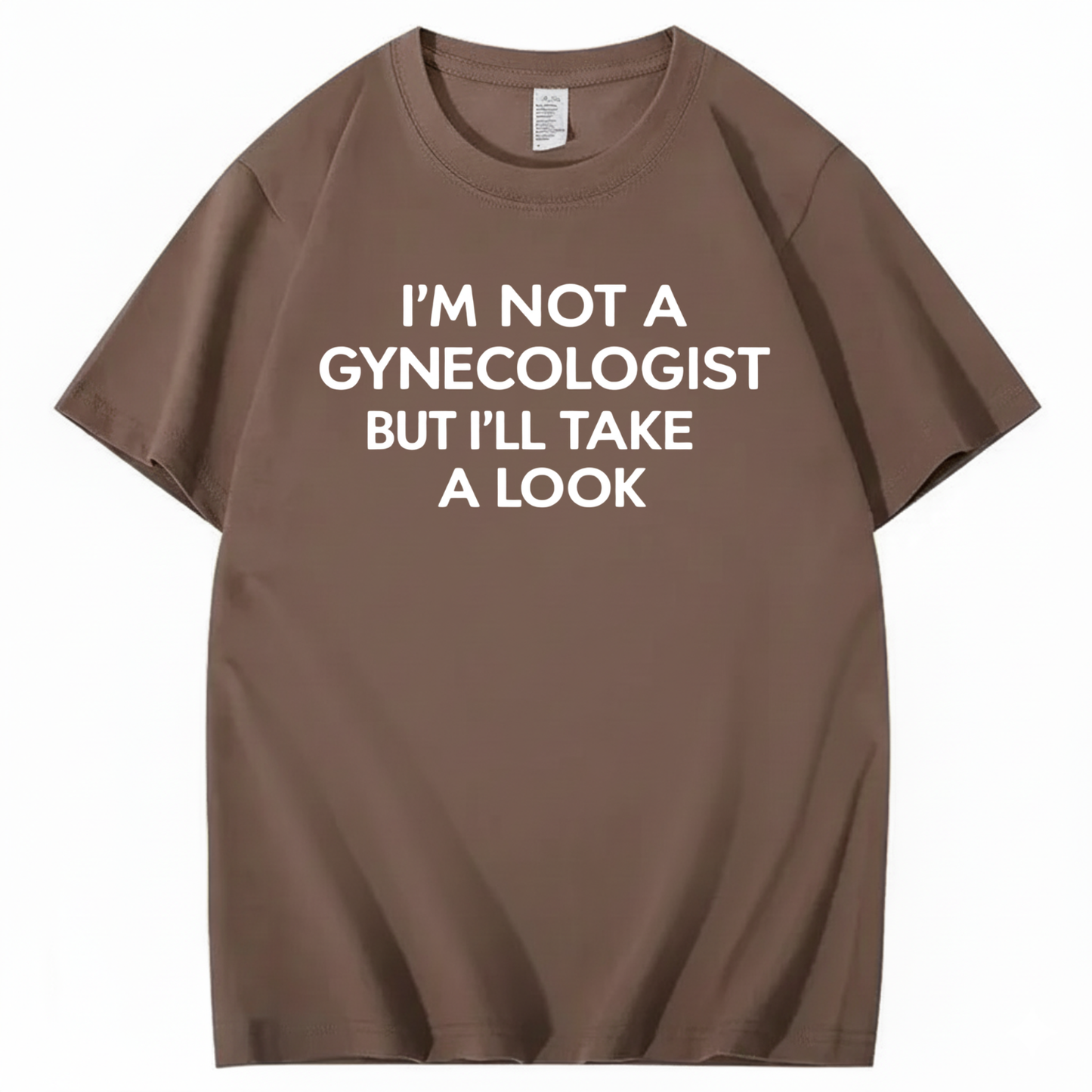 I'M NOT A GYNECOLOGIST BUT I'LL TAKE A LOOK T - SHIRT (FRONT PRINT)