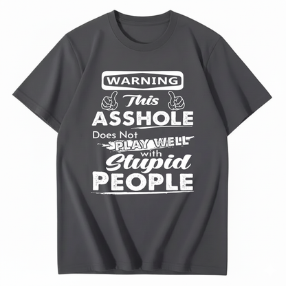 WARNING THIS ASSHOLE DOES NOT PLAY WELL WITH STUPID PEOPLE T - SHIRT (FRONT PRINT)