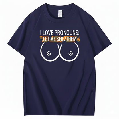 I LOVE PRONOUNS: LET ME SHE/THEM T - SHIRT (FRONT PRINT)