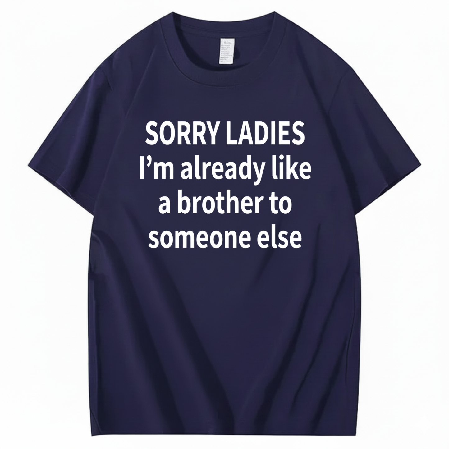 SORRY LADIES I’M ALREADY LIKE A BROTHER TO SOMEONE ELSE T - SHIRT (FRONT PRINT)