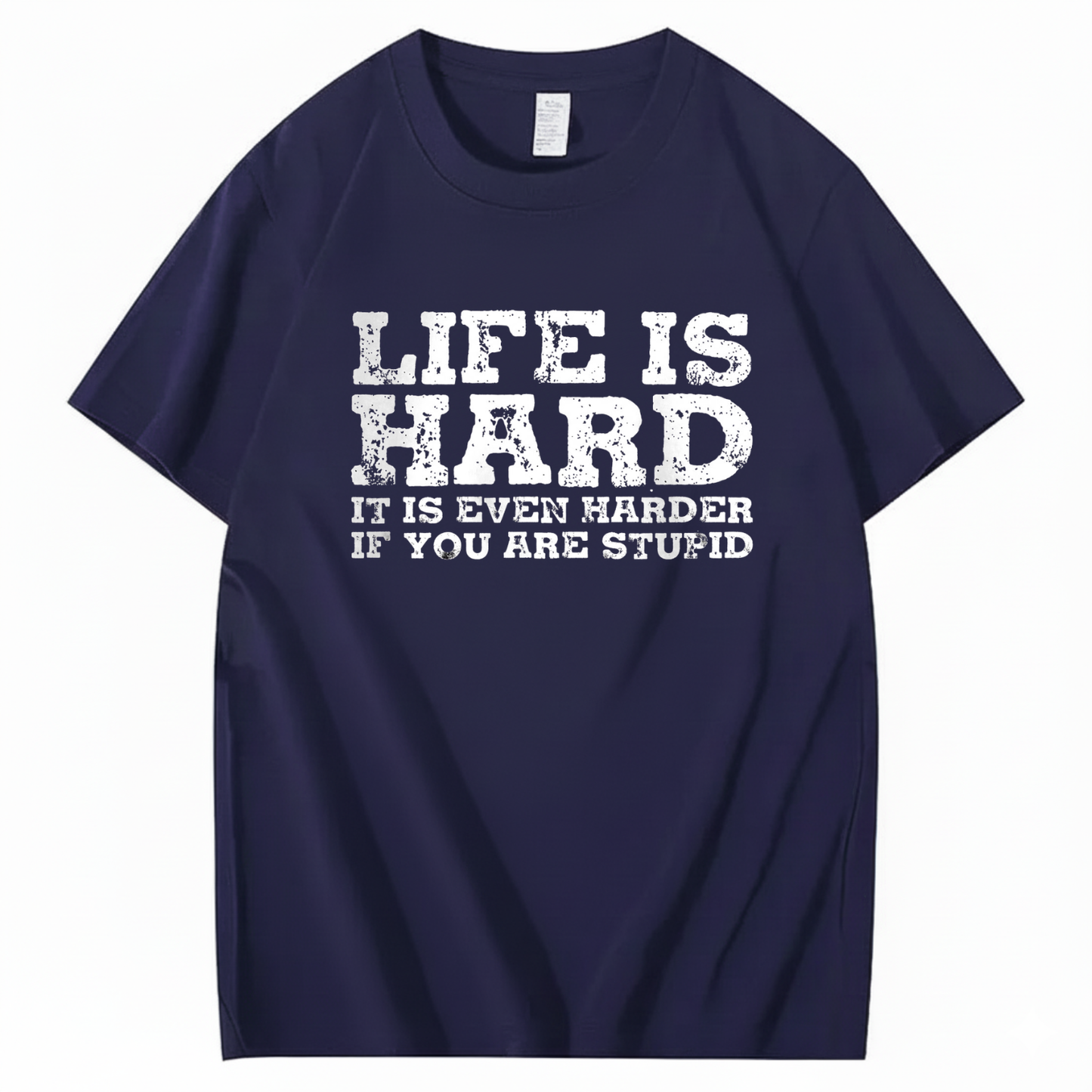 LIFE IS HARD IT IS EVEN HARDER IF YOU ARE STUPID T - SHIRT (FRONT PRINT)