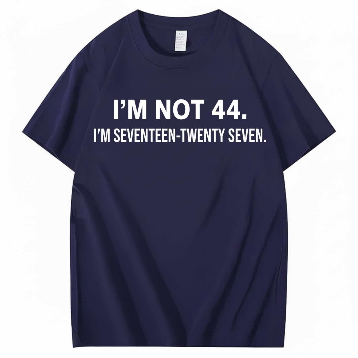 I’M NOT 44. I’M SEVENTEEN-TWENTY SEVEN T - SHIRT (FRONT PRINT)