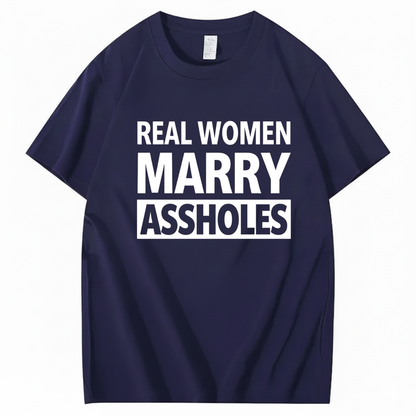 REAL WOMEN MARRY ASSHOLES T - SHIRT (FRONT PRINT)