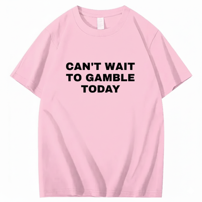 CAN'T WAIT TO GAMBLE TODAY T-Shirt