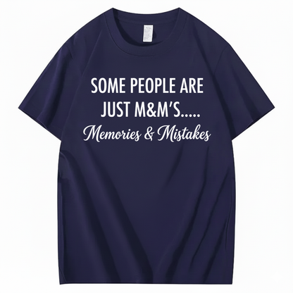 SOME PEOPLE ARE JUST M&M’S..... MEMORIES & MISTAKES T - SHIRT (FRONT PRINT)