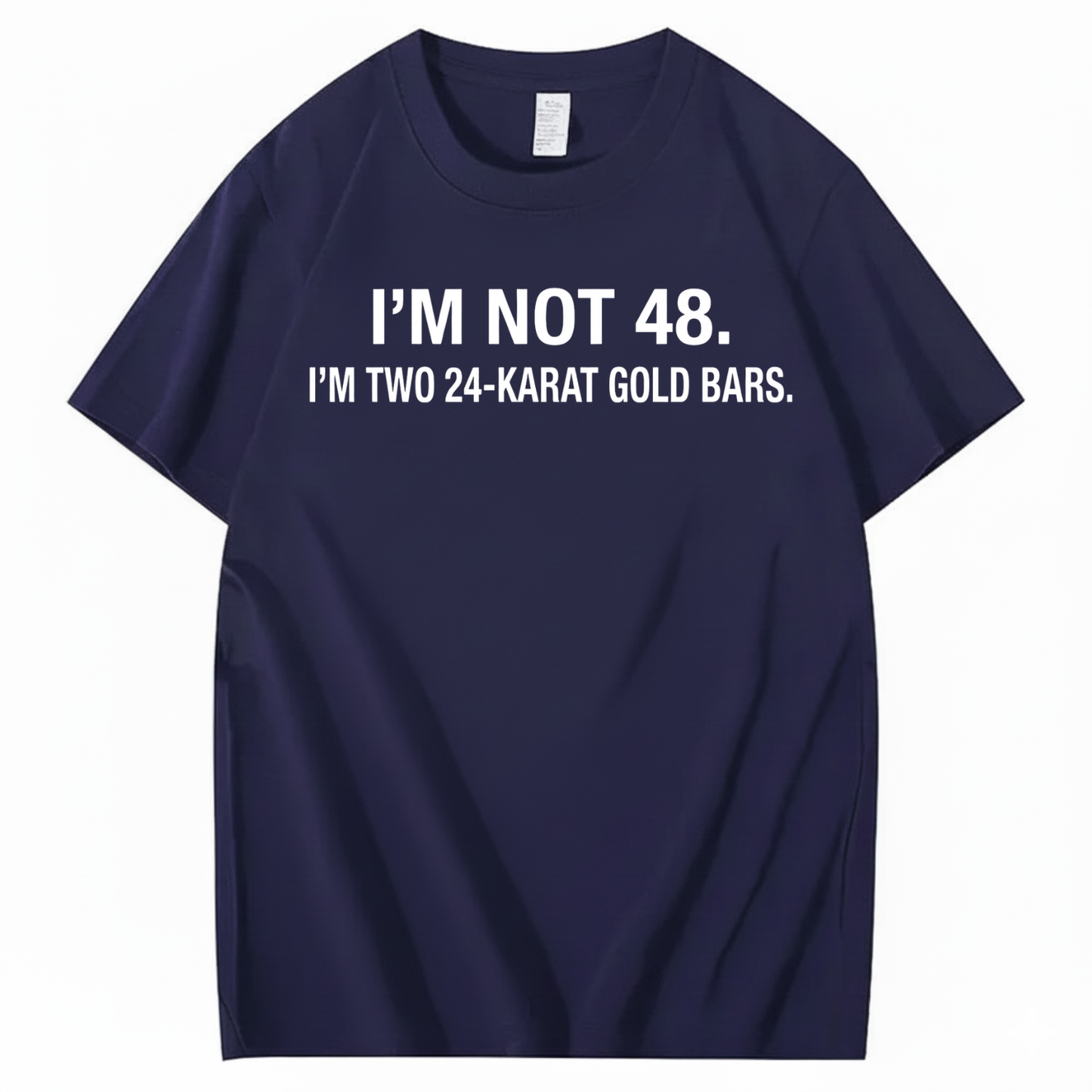 I’M NOT 48. I’M TWO 24-KARAT GOLD BARS T - SHIRT (FRONT PRINT)