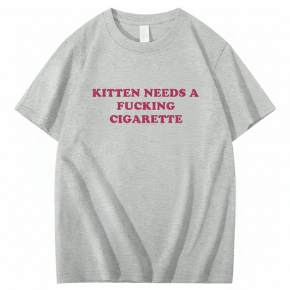 KITTEN NEEDS A FUCKING CIGARETTE T-Shirt