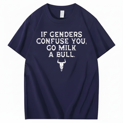 IF GENDERS CONFUSE YOU, GO MILK A BULL T - SHIRT (FRONT PRINT)
