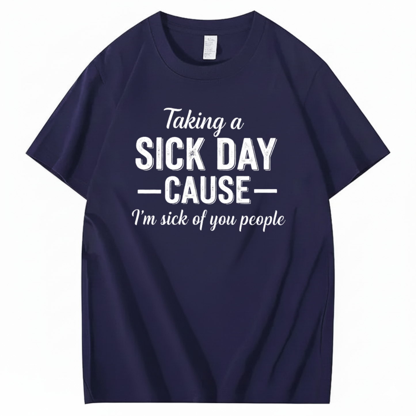 TAKING A SICK DAY — CAUSE — I’m sick of you people T - SHIRT (FRONT PRINT)