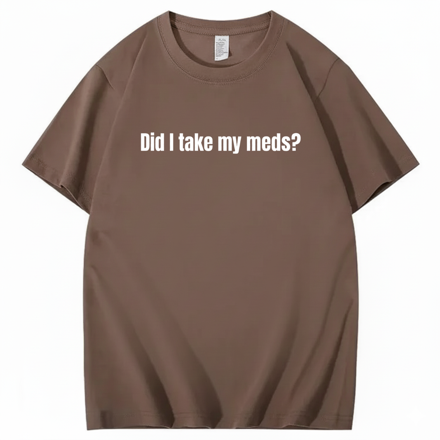 DID I TAKE MY MEDS? T - SHIRT (FRONT PRINT)