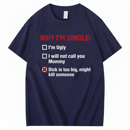 WHY I'M SINGLE T - SHIRT (FRONT PRINT)