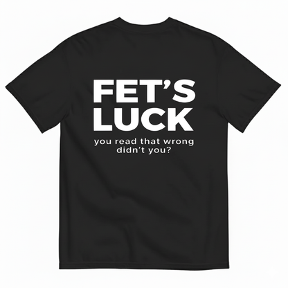 FET'S LUCK T- SHIRT