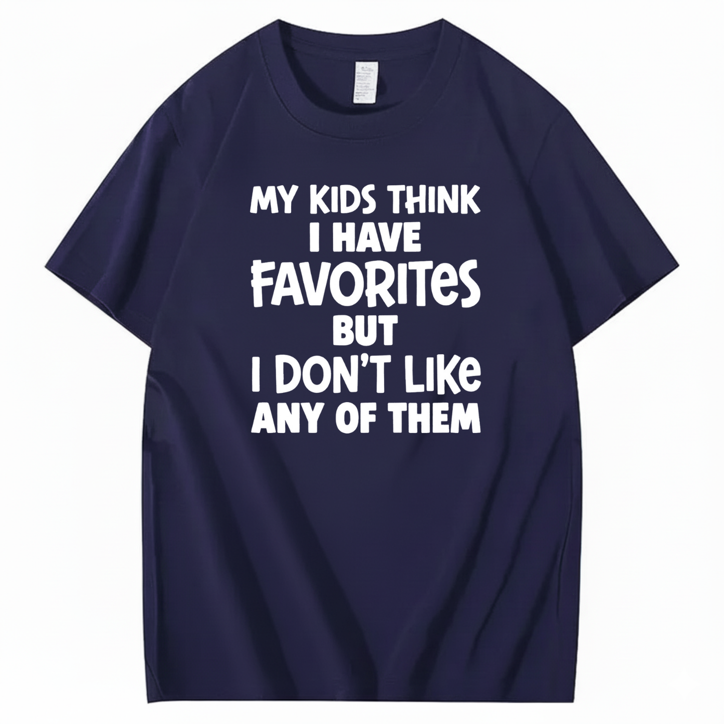 MY KIDS THINK I HAVE FAVORITES BUT I DON'T LIKE ANY OF THEM T - SHIRT (FRONT PRINT)