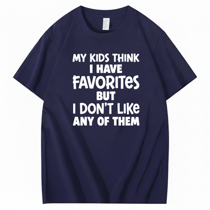 MY KIDS THINK I HAVE FAVORITES BUT I DON'T LIKE ANY OF THEM T - SHIRT (FRONT PRINT)