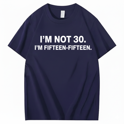 I'M NOT 30,I'M FIFTEEN - FIFTEEN T - SHIRT (FRONT PRINT)