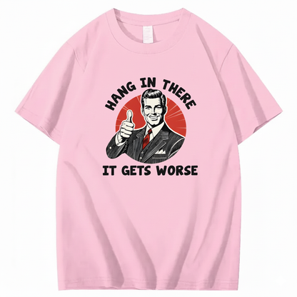 Hang In There  It Gets Worse T-shirt