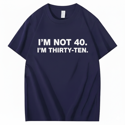 I' NOT 40, I'M THIRTY - TEN T - SHIRT (FRONT PRINT)