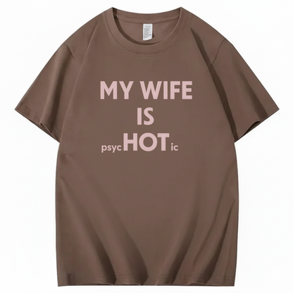 MY WIFE IS PSYCHOTIC T - SHIRT (FRONT PRINT)