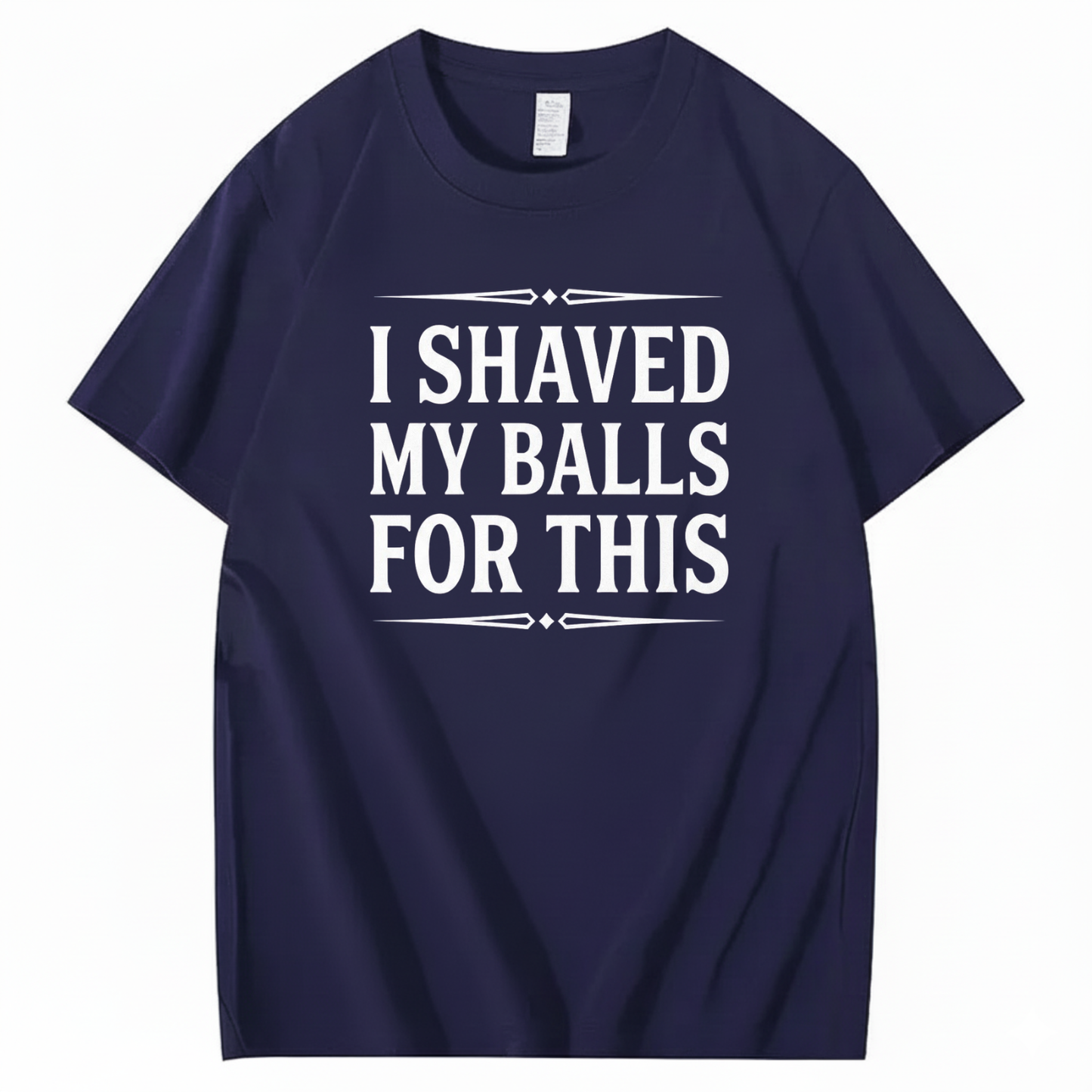 I SHAVED MY BALLS FOR THIS T - SHIRT (FRONT PRINT)
