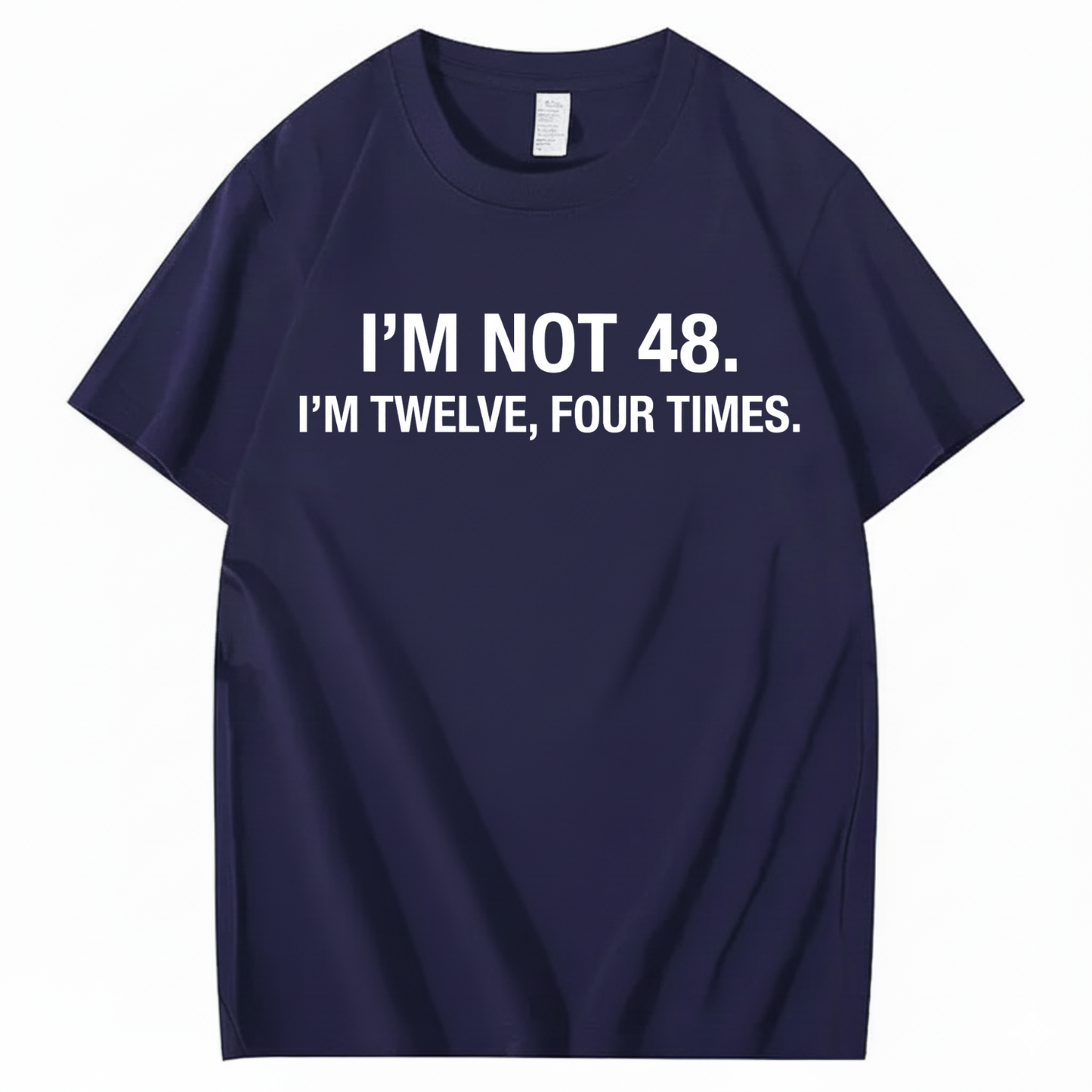 I’M NOT 48. I’M TWELVE, FOUR TIMES T - SHIRT (FRONT PRINT)