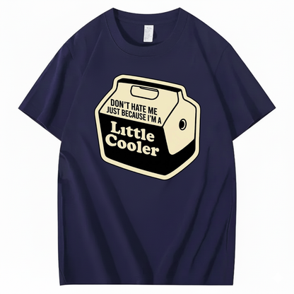 DON'T HATE ME JUST BECAUSE I'M A LITTLE COOLER T - SHIRT (FRONT PRINT)