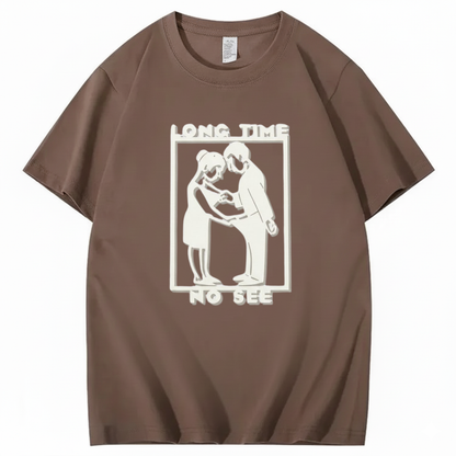 LONG TIME NO SEE T - SHIRT (FRONT PRINT)