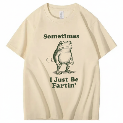 Sometimes I Just Be Fartin' T-Shirt