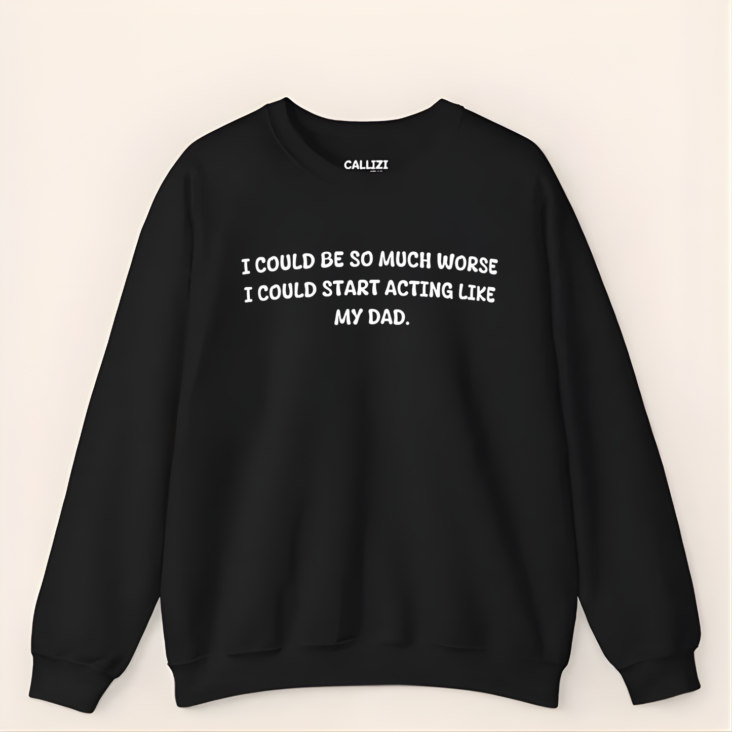 Funny Sarcastic Sweatshirt "I Could Be So Much Worse" - Novelty Dad Joke Gift