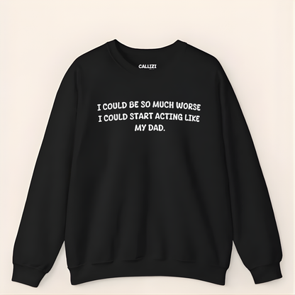 Funny Sarcastic Sweatshirt "I Could Be So Much Worse" - Novelty Dad Joke Gift