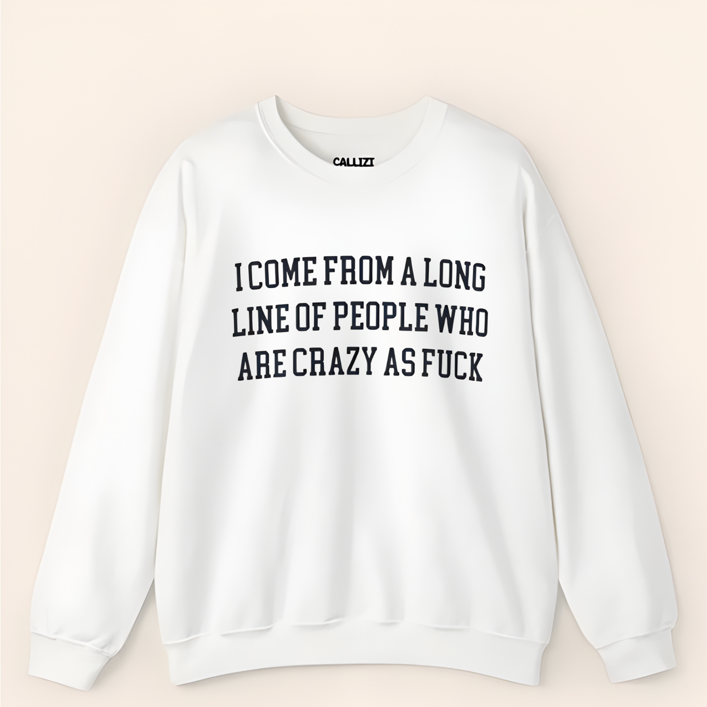 I Come from a Long Line of People who are Crazy as Fuck Sweatshirt