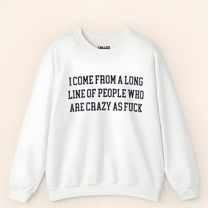 I Come from a Long Line of People who are Crazy as Fuck Sweatshirt