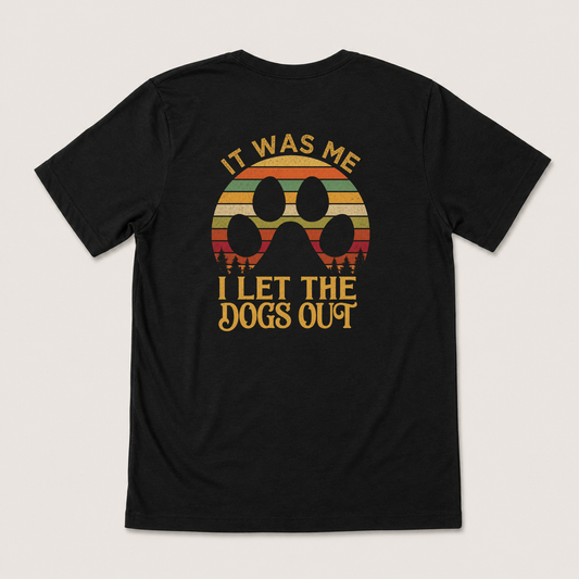 IT WAS ME I LET THE DOGS OUT T-SHIRT (BACK PRINT)