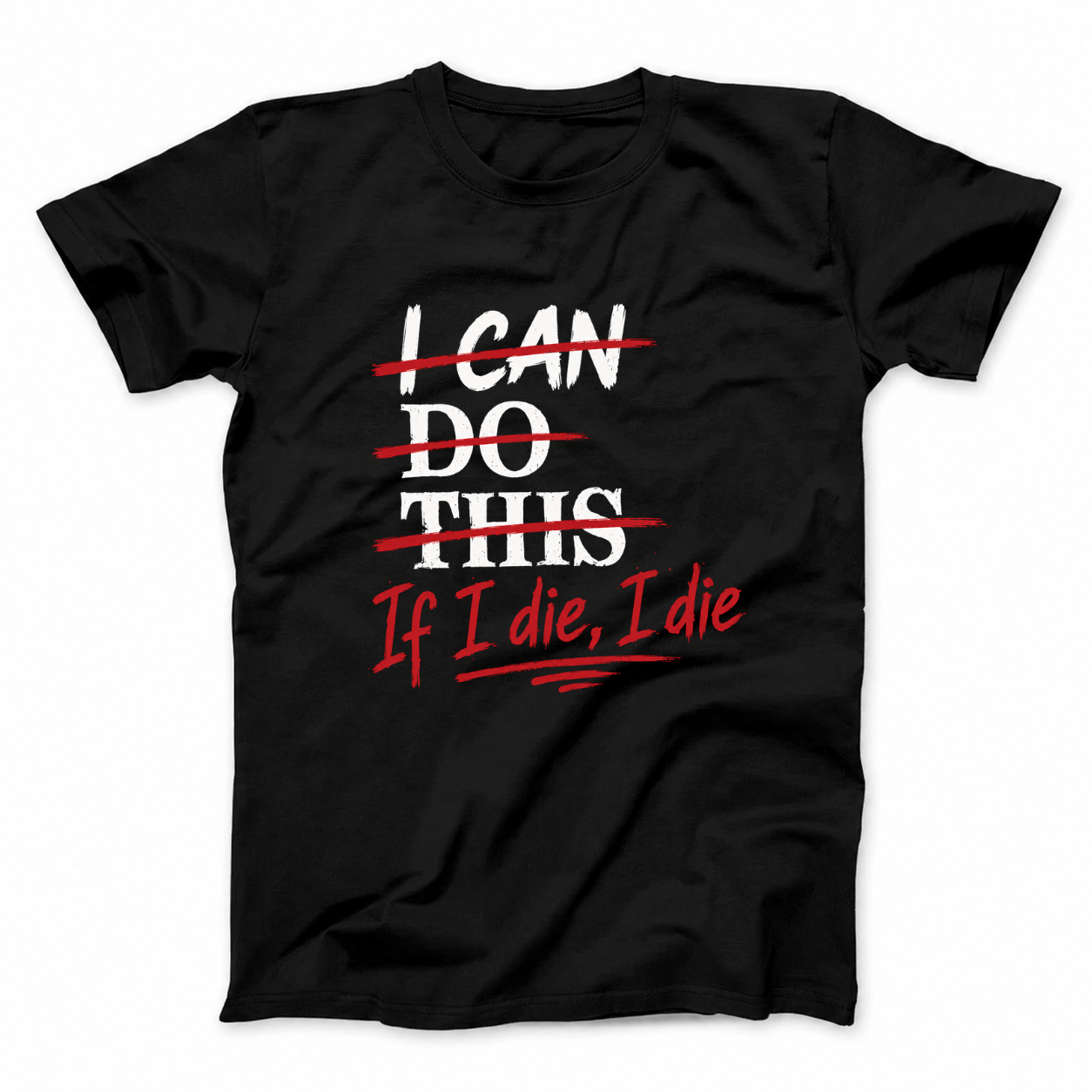 I CAN DO THIS IF I DIE, I DIE T - SHIRT (FRONT PRINT)