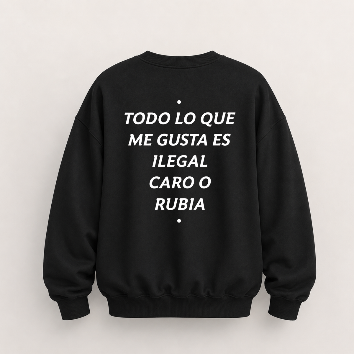TODO LO QUE ME GUSTA ES ILEGAL CARO O RUBIA SWEATSHIRT (BACK PRINT)
