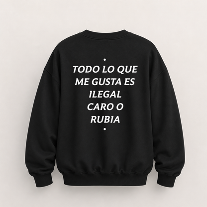 TODO LO QUE ME GUSTA ES ILEGAL CARO O RUBIA SWEATSHIRT (BACK PRINT)
