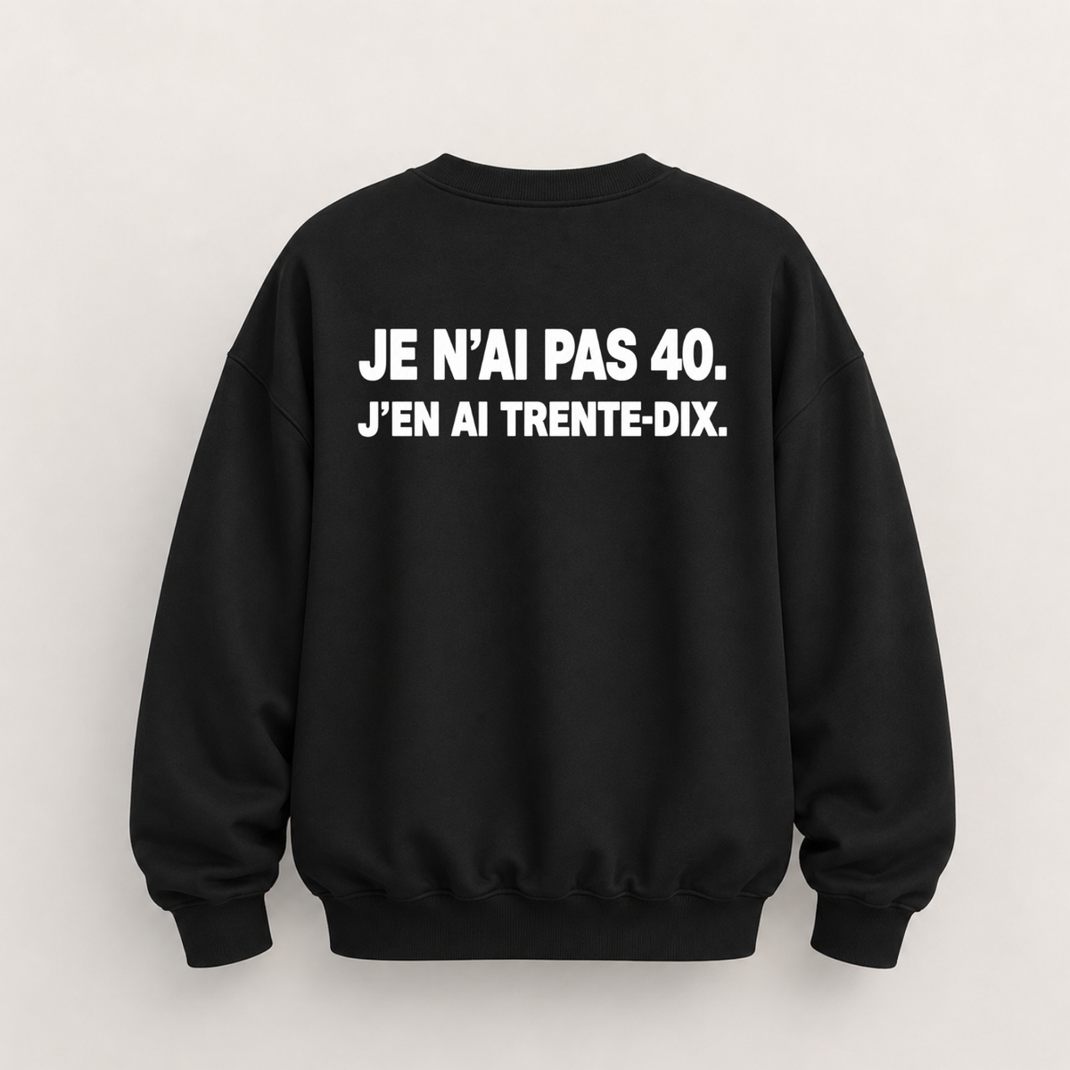 JE N’AI PAS 40. J’EN AI TRENTE-DIX SWEATSHIRT (BACK PRINT)