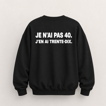 JE N’AI PAS 40. J’EN AI TRENTE-DIX SWEATSHIRT (BACK PRINT)