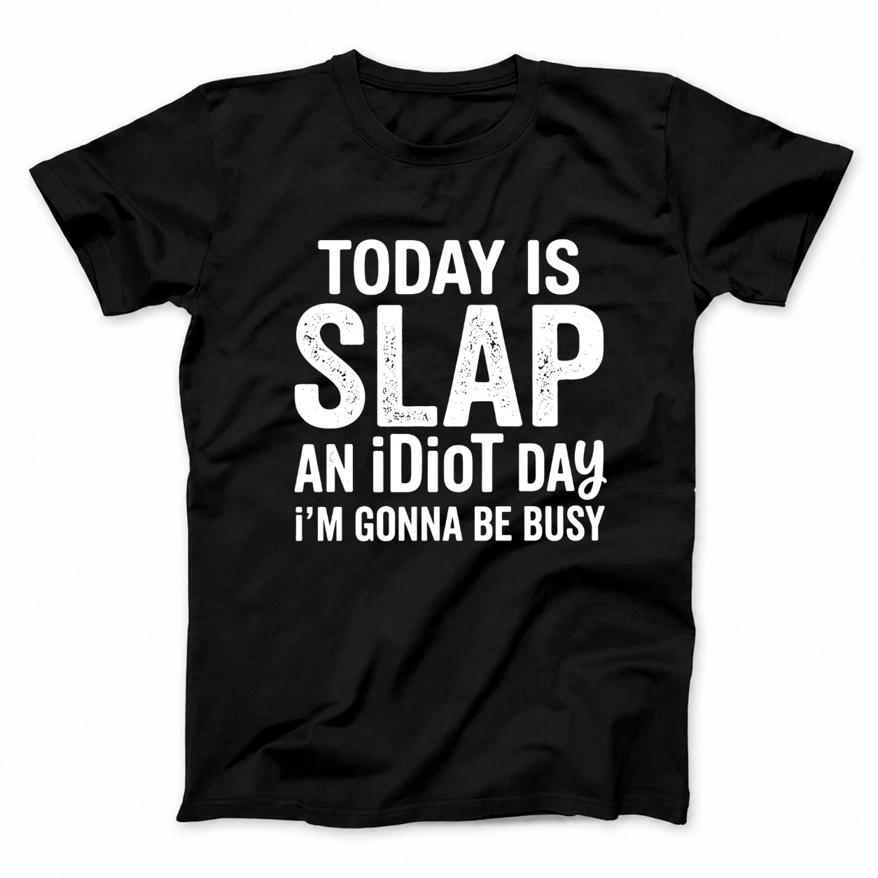 TODAY IS SLAP AN IDIOT DAY I'M GONNA BE BUSY T - SHIRT (FRONT PRINT)