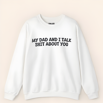 My Dad and I Talk Shit About You Sweatshirt