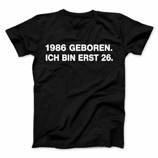 1986 GEBOREN. ICH BIN ERST 26 T-SHIRT (FRONT PRINT)