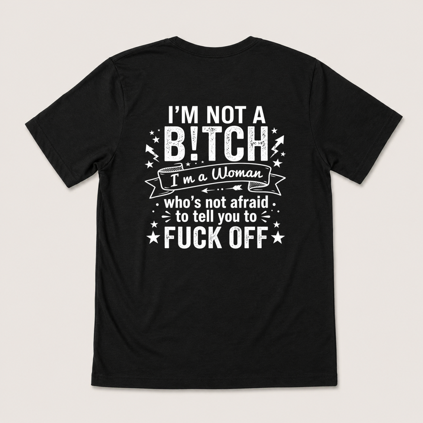I’M NOT A BITCH I’M A WOMAN WHO’S NOT AFRAID TO TELL YOU TO FUCK OFF T-SHIRT (BACK PRINT)