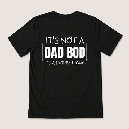 IT'S NOT A DAD BOD IT'S A FATHER FIGURE T-SHIRT (BACK PRINT)