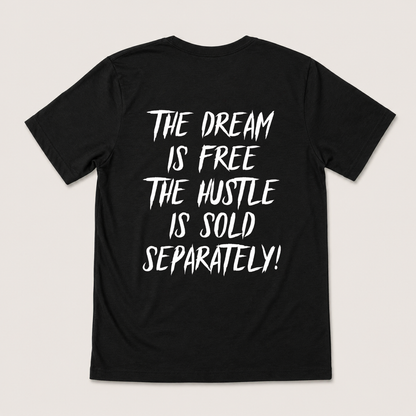 THE DREAM IS FREE THE HUSTLE IS SOLD SEPARATELY T-SHIRT (BACK PRINT)