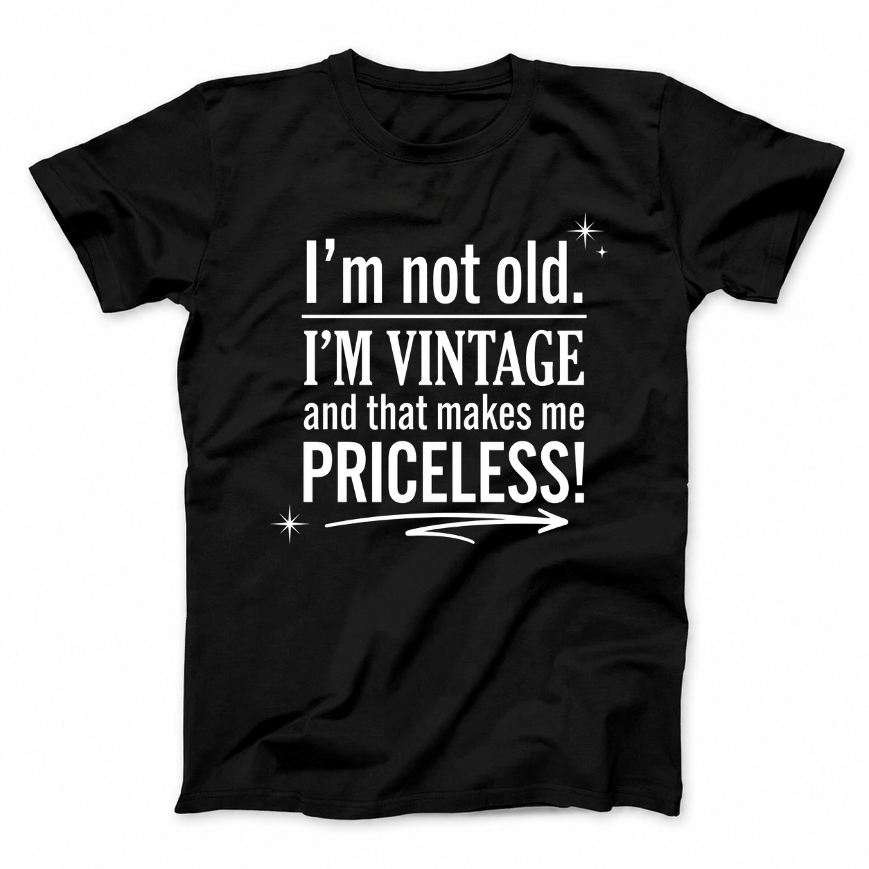I’M NOT OLD. I’M VINTAGE AND THAT MAKES ME PRICELESS! T - SHIRT (FRONT PRINT)
