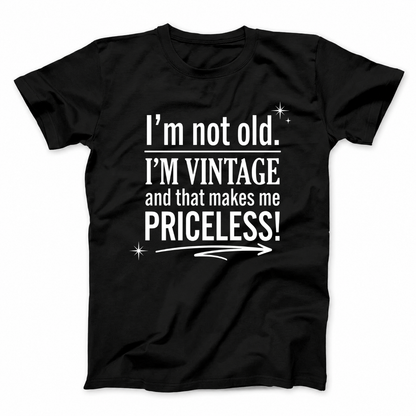 I’M NOT OLD. I’M VINTAGE AND THAT MAKES ME PRICELESS! T - SHIRT (FRONT PRINT)